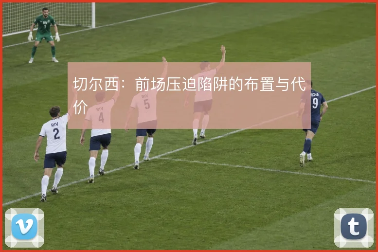 切尔西:前场压迫陷阱的布置与代价