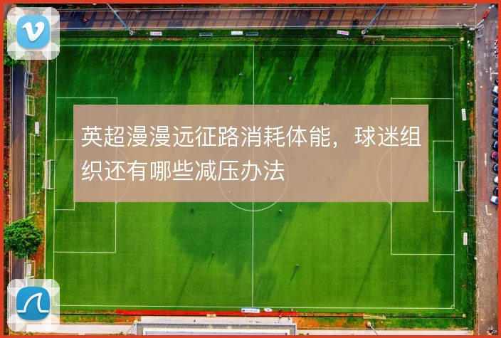 英超漫漫远征路消耗体能,球迷组织还有哪些减压办法