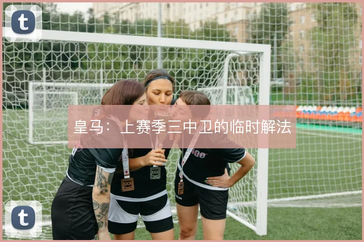 皇马：上赛季三中卫的临时解法