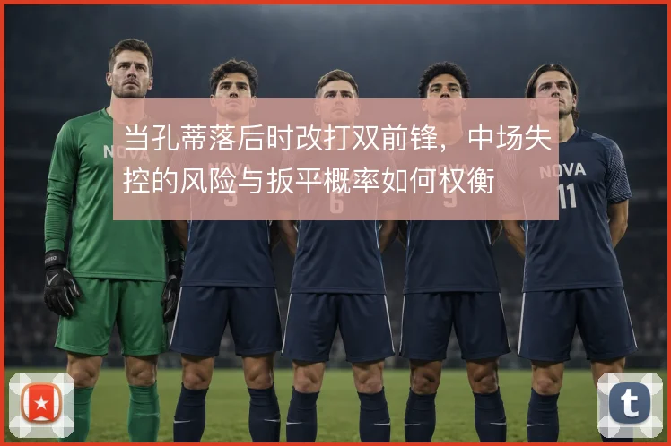 当孔蒂落后时改打双前锋，中场失控的风险与扳平概率如何权衡