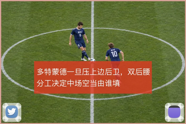 多特蒙德一旦压上边后卫,双后腰分工决定中场空当由谁填