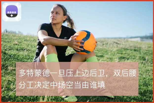 多特蒙德一旦压上边后卫,双后腰分工决定中场空当由谁填