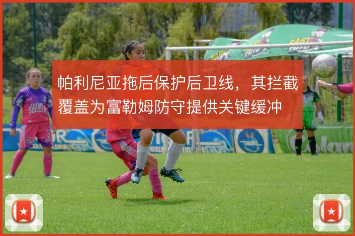 帕利尼亚拖后保护后卫线，其拦截覆盖为富勒姆防守提供关键缓冲