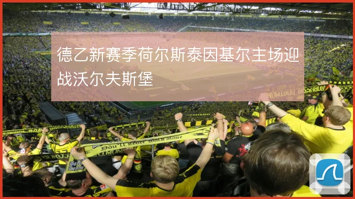 德乙新赛季荷尔斯泰因基尔主场迎战沃尔夫斯堡