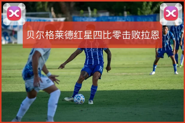 贝尔格莱德红星四比零击败拉恩