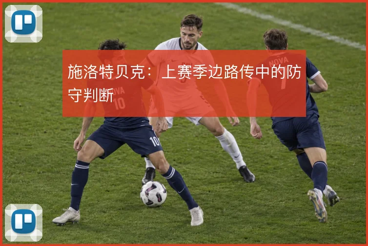 施洛特贝克：上赛季边路传中的防守判断