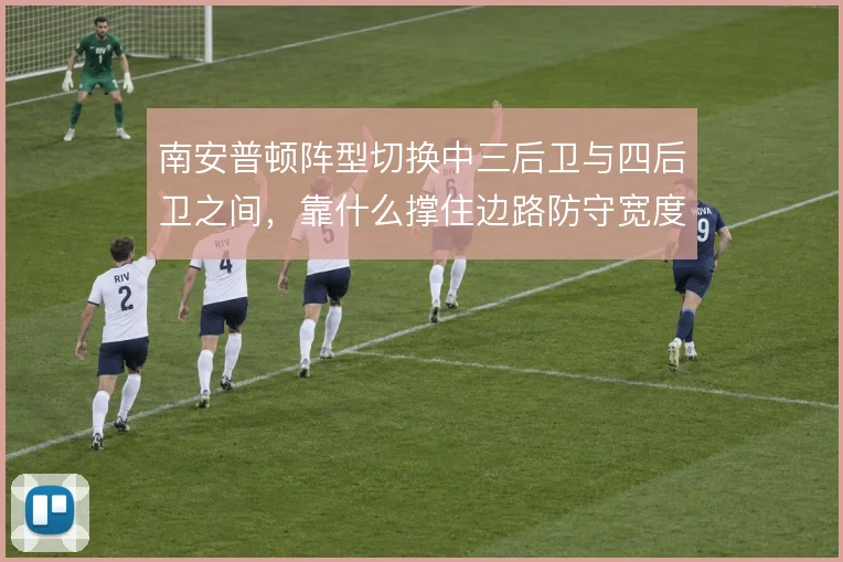 南安普顿阵型切换中三后卫与四后卫之间，靠什么撑住边路防守宽度