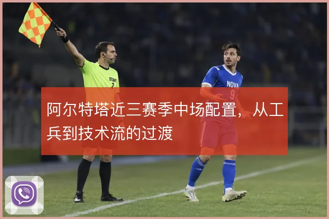 阿尔特塔近三赛季中场配置，从工兵到技术流的过渡